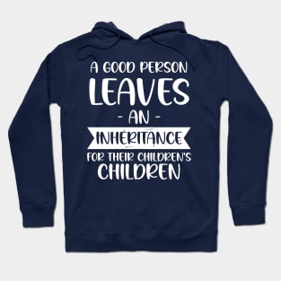 A Good Person Leaves An Inheritance For Their Children's Children Hoodie